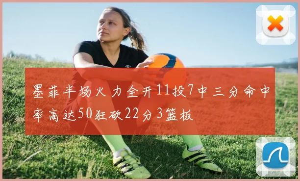 墨菲半场火力全开11投7中三分命中率高达50狂砍22分3篮板